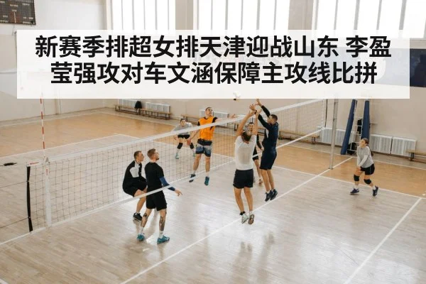 新赛季排超女排天津迎战山东 李盈莹强攻对车文涵保障主攻线比拼 - yabo